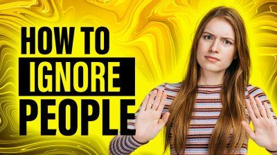 How To Ignore People: Stay Focused and Unaffected by Negative People